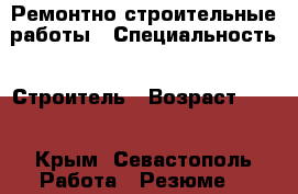 Ремонтно-строительные работы › Специальность ­ Строитель › Возраст ­ 28 - Крым, Севастополь Работа » Резюме   